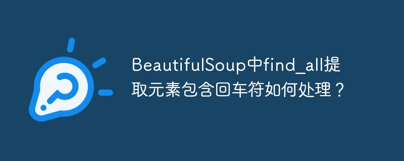 BeautifulSoup中find_all提取元素包含回车符如何处理？