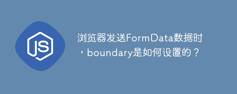 浏览器发送FormData数据时，boundary是如何设置的？