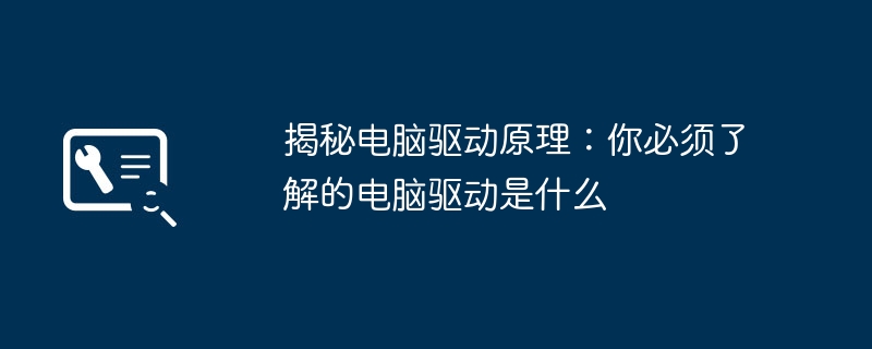 揭秘电脑驱动原理：你必须了解的电脑驱动是什么