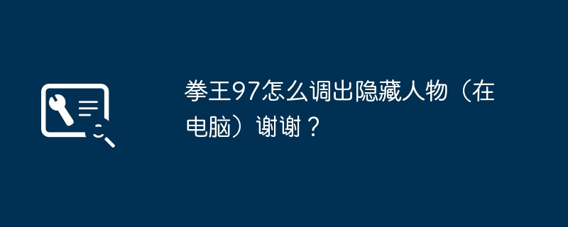 拳王97怎么调出隐藏人物（在电脑）谢谢？