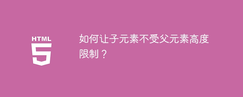 如何让子元素不受父元素高度限制？ 
