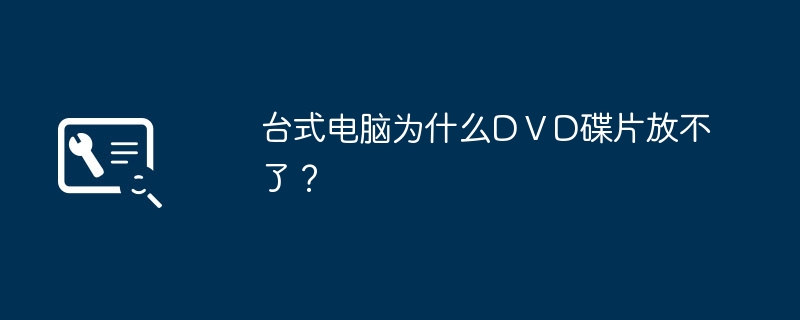 台式电脑为什么DⅤD碟片放不了？