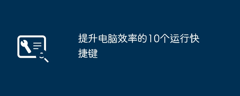 提升电脑效率的10个运行快捷键