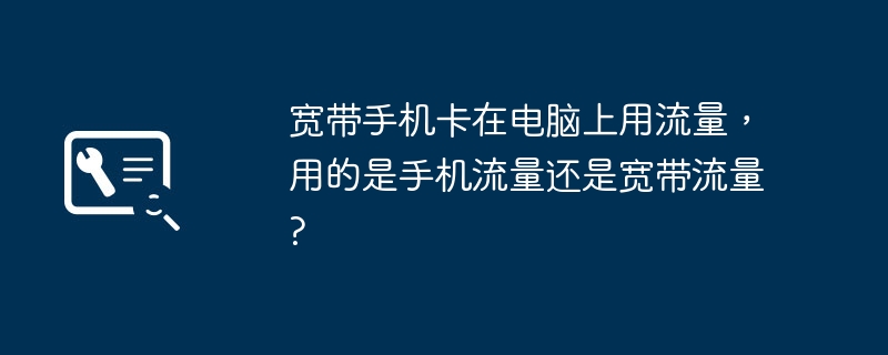 宽带手机卡在电脑上用流量，用的是手机流量还是宽带流量?