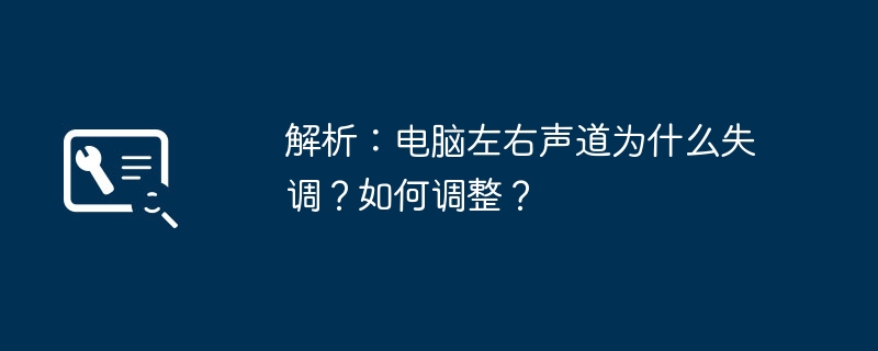 解析：电脑左右声道为什么失调？如何调整？