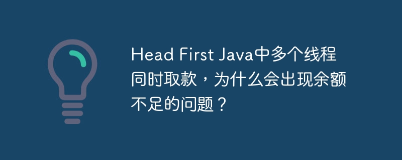 Head First Java中多个线程同时取款，为什么会出现余额不足的问题？