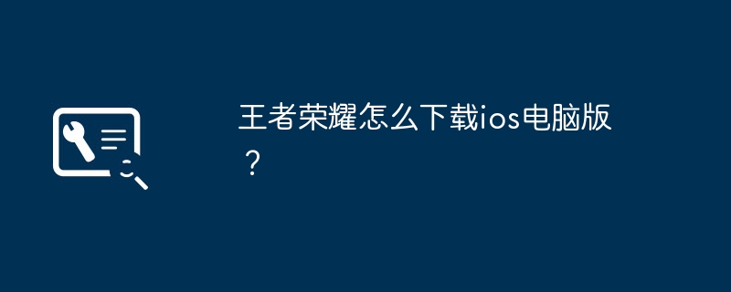 王者荣耀怎么下载ios电脑版？