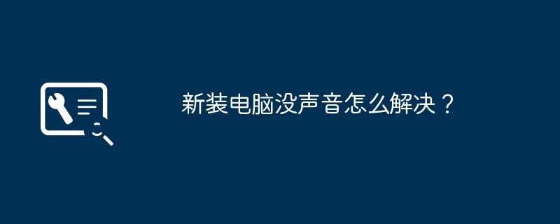 新装电脑没声音怎么解决？