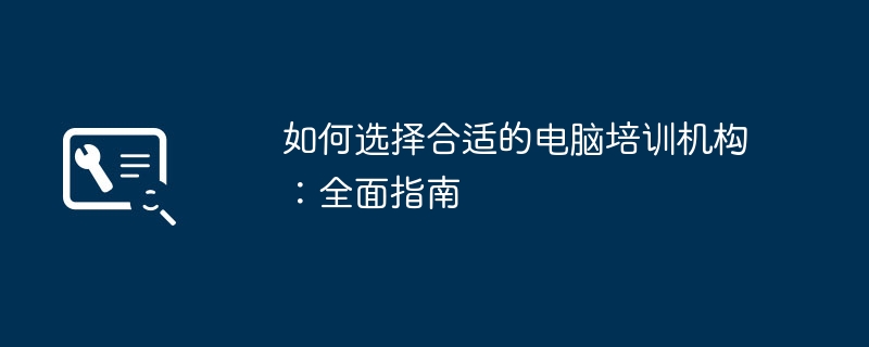 如何选择合适的电脑培训机构：全面指南