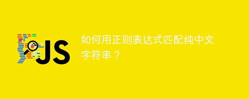 如何用正则表达式匹配纯中文字符串？ 
