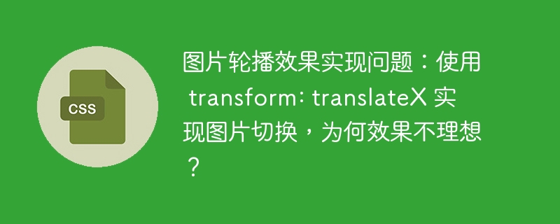 图片轮播效果实现问题：使用 transform: translateX 实现图片切换，为何效果不理想？