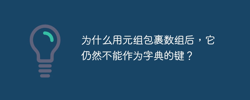 为什么用元组包裹数组后，它仍然不能作为字典的键？