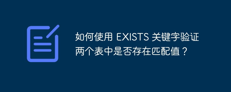 如何使用 EXISTS 关键字验证两个表中是否存在匹配值？