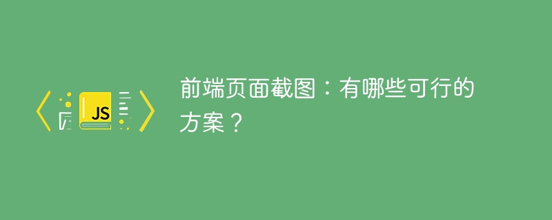 前端页面截图：有哪些可行的方案？