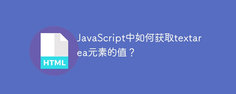 JavaScript中如何获取textarea元素的值？ 
