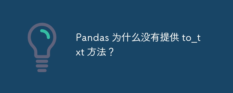 Pandas 为什么没有提供 to_txt 方法？