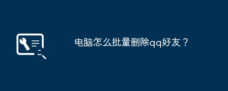 电脑怎么批量删除qq好友？