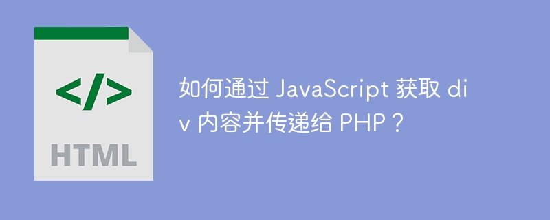 如何通过 JavaScript 获取 div 内容并传递给 PHP？ 
