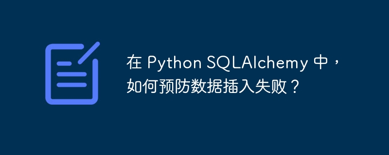 在 Python SQLAlchemy 中，如何预防数据插入失败？