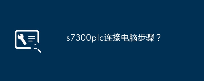 s7300plc连接电脑步骤？