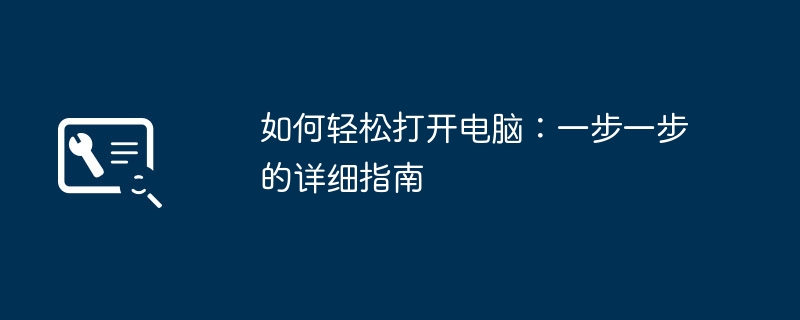 如何轻松打开电脑：一步一步的详细指南