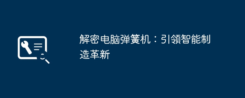 解密电脑弹簧机：引领智能制造革新