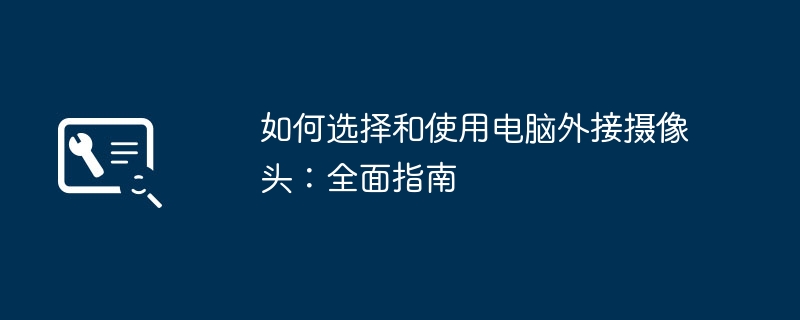 如何选择和使用电脑外接摄像头：全面指南