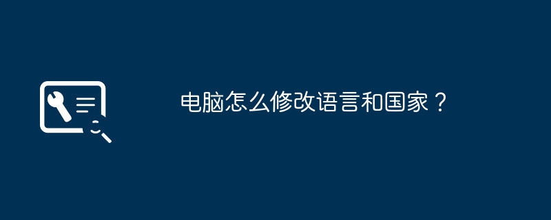 电脑怎么修改语言和国家？