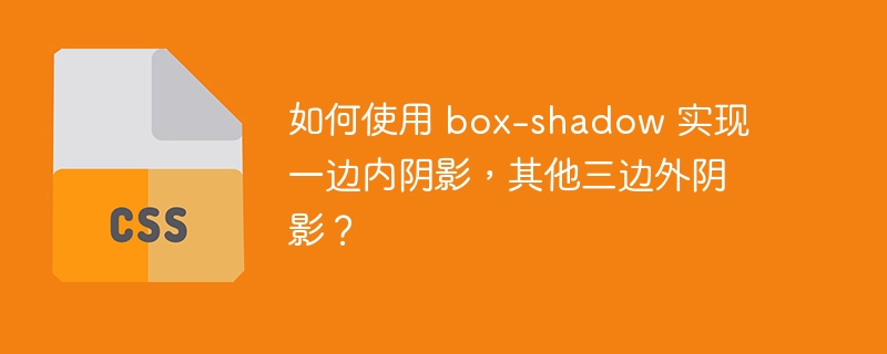 如何使用 box-shadow 实现一边内阴影，其他三边外阴影？