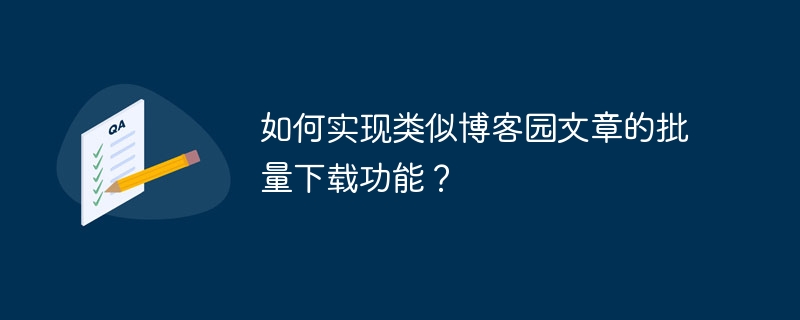 如何实现类似博客园文章的批量下载功能？