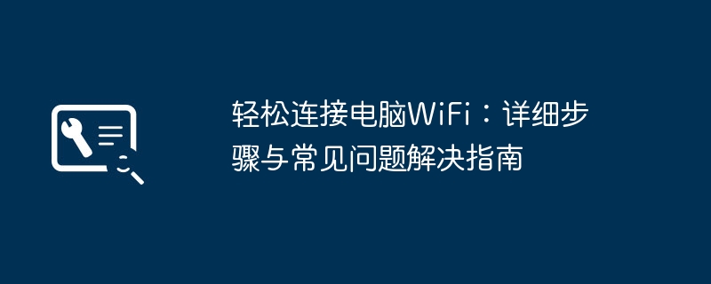 轻松连接电脑WiFi：详细步骤与常见问题解决指南