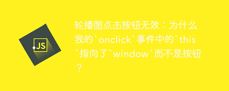 轮播图点击按钮无效：为什么我的`onclick`事件中的`this`指向了`window`而不是按钮？
