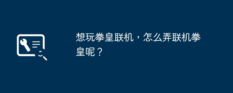 想玩拳皇联机，怎么弄联机拳皇呢？