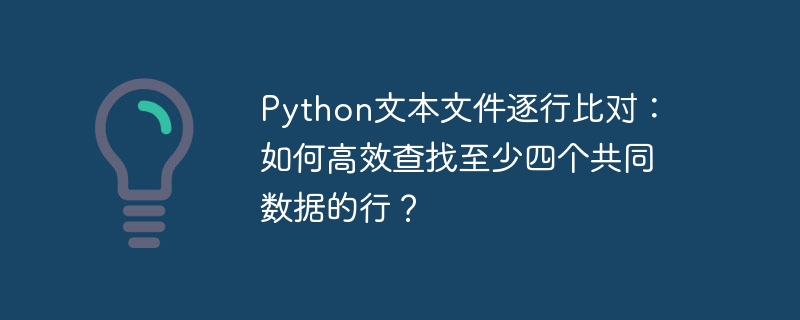 Python文本文件逐行比对：如何高效查找至少四个共同数据的行？