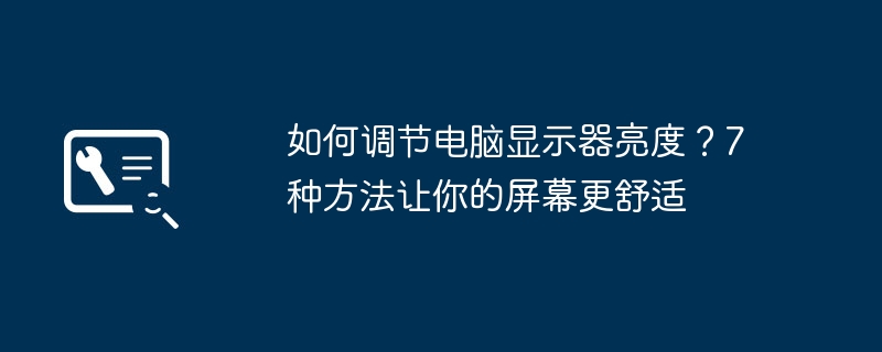 如何调节电脑显示器亮度？7种方法让你的屏幕更舒适