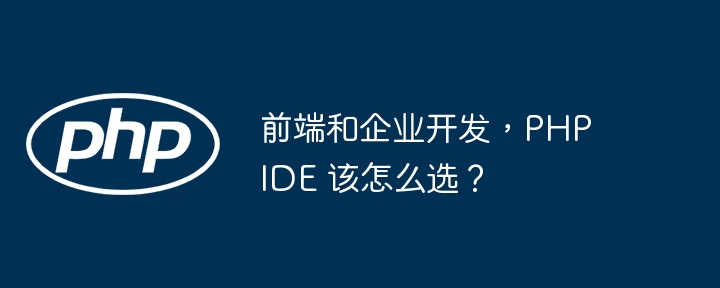 前端和企业开发，PHP IDE 该怎么选？