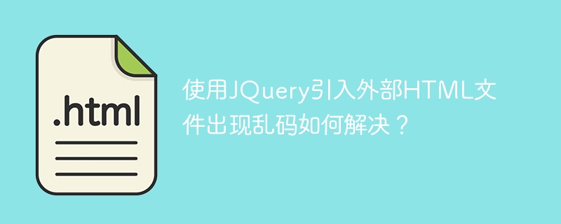 使用JQuery引入外部HTML文件出现乱码如何解决？ 
