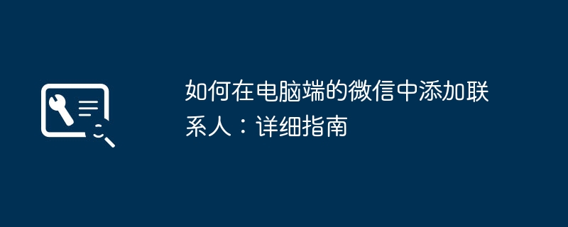 如何在电脑端的微信中添加联系人：详细指南