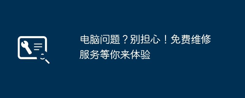 电脑问题？别担心！免费维修服务等你来体验