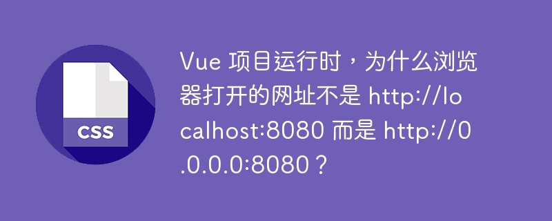 Vue 项目运行时，为什么浏览器打开的网址不是 http://localhost:8080 而是 http://0.0.0.0:8080？