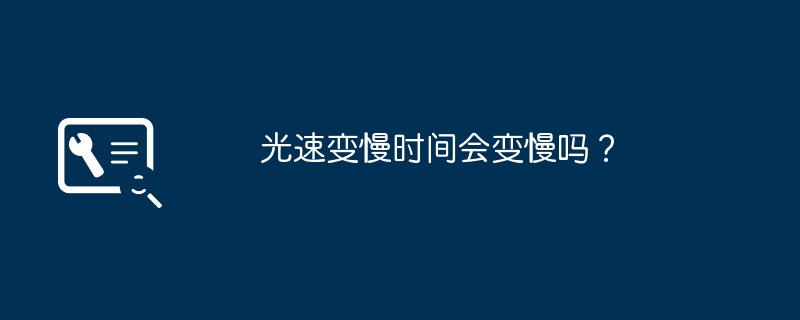 光速变慢时间会变慢吗？