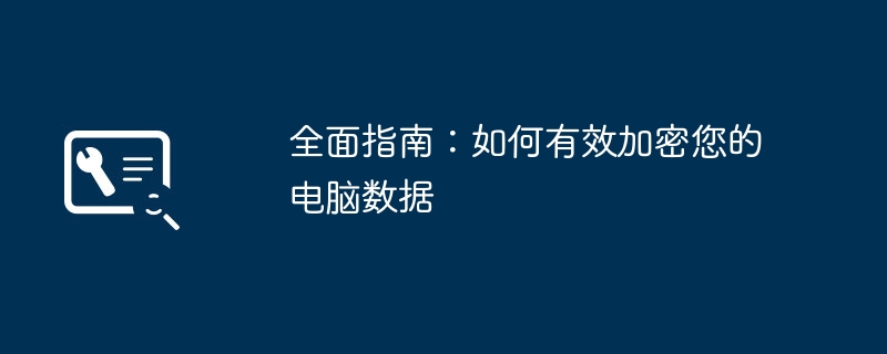 全面指南：如何有效加密您的电脑数据