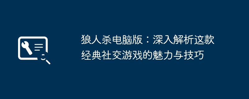 狼人杀电脑版：深入解析这款经典社交游戏的魅力与技巧