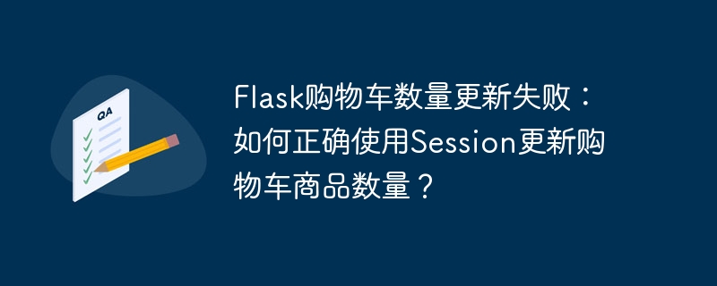 Flask购物车数量更新失败：如何正确使用Session更新购物车商品数量？