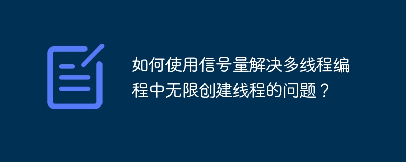 如何使用信号量解决多线程编程中无限创建线程的问题？