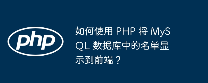 如何使用 PHP 将 MySQL 数据库中的名单显示到前端？