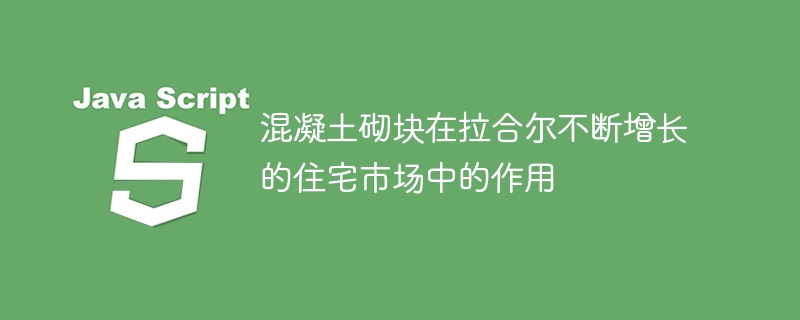 混凝土砌块在拉合尔不断增长的住宅市场中的作用