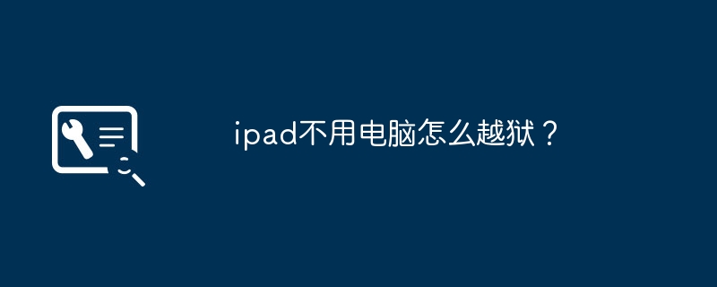 ipad不用电脑怎么越狱？