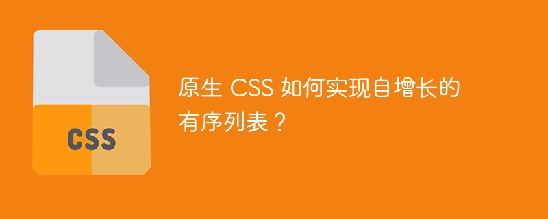 原生 CSS 如何实现自增长的有序列表？