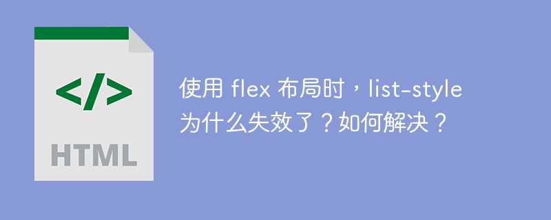 使用 flex 布局时，list-style 为什么失效了？如何解决？ 
